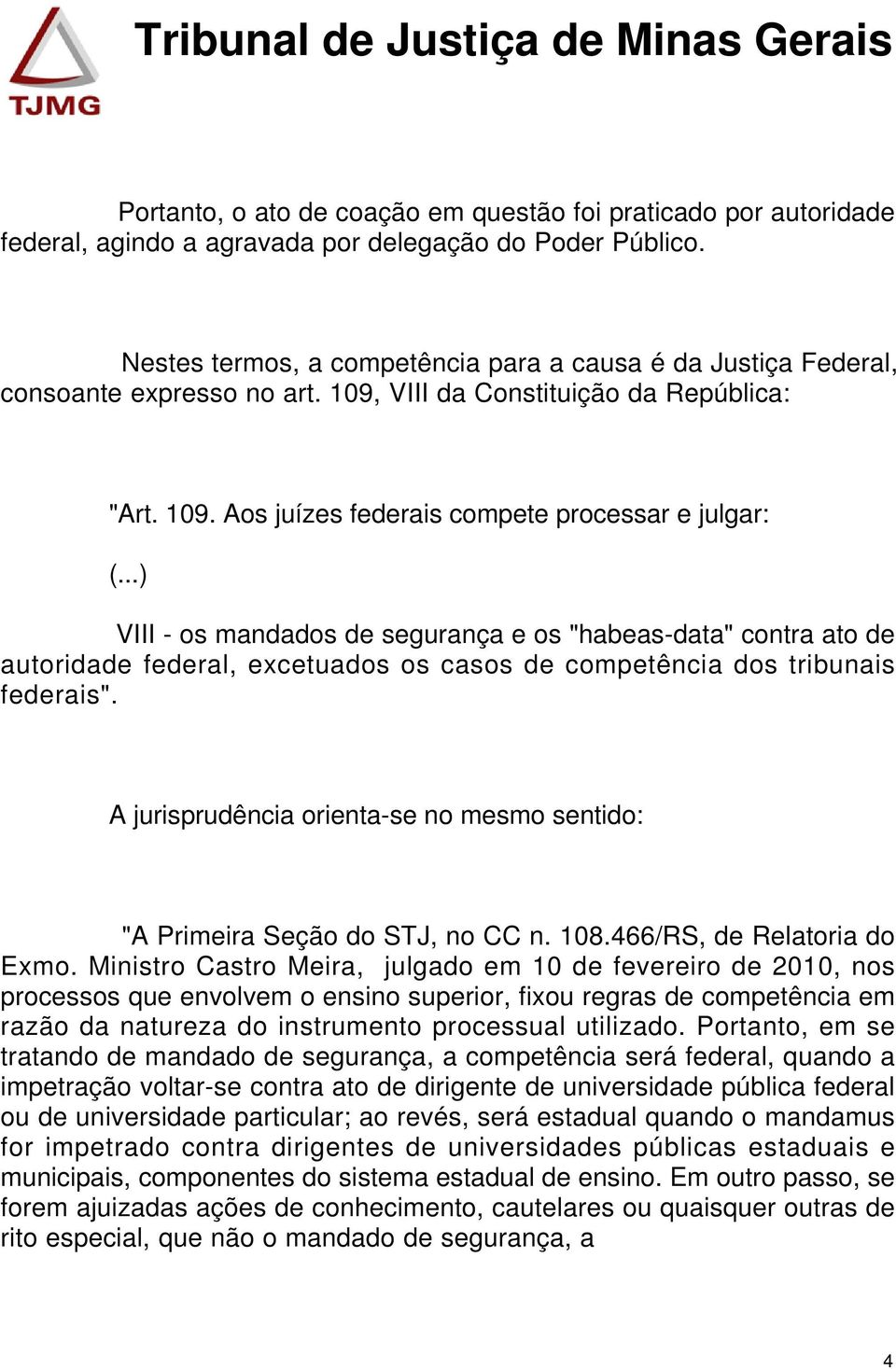 ..) VIII - os mandados de segurança e os "habeas-data" contra ato de autoridade federal, excetuados os casos de competência dos tribunais federais".