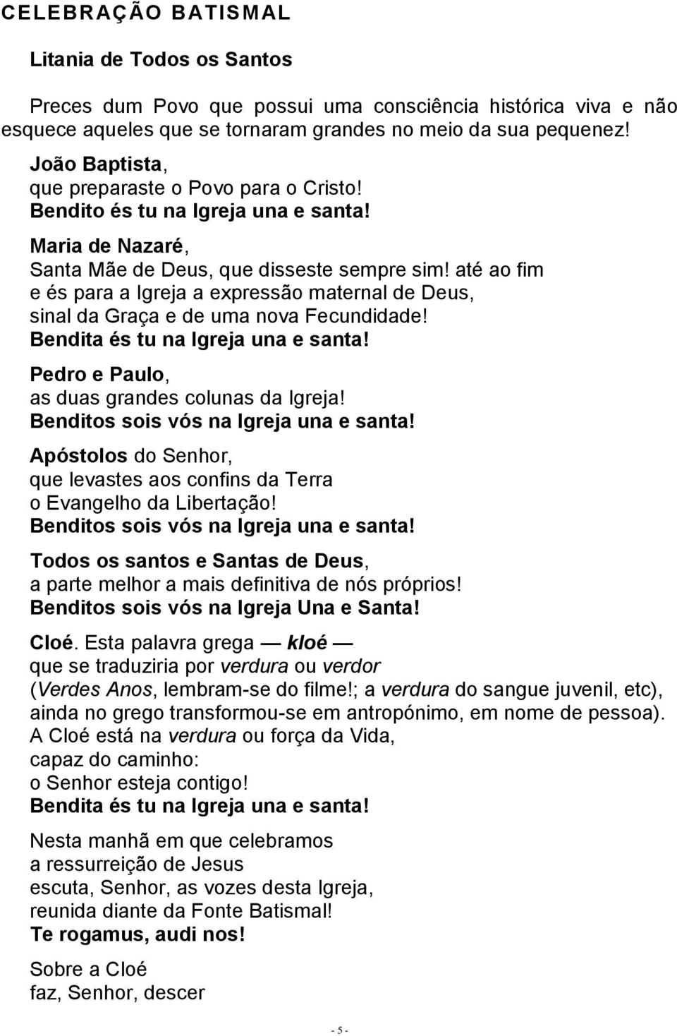 até ao fim e és para a Igreja a expressão maternal de Deus, sinal da Graça e de uma nova Fecundidade! Bendita és tu na Igreja una e santa! Pedro e Paulo, as duas grandes colunas da Igreja!