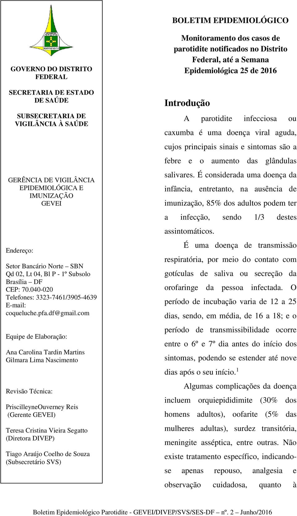 com Equipe de Elaboração: Ana Carolina Tardin Martins Gilmara Lima Nascimento Revisão Técnica: PriscilleyneOuverney Reis (Gerente GEVEI) Teresa Cristina Vieira Segatto (Diretora DIVEP) Tiago Araújo