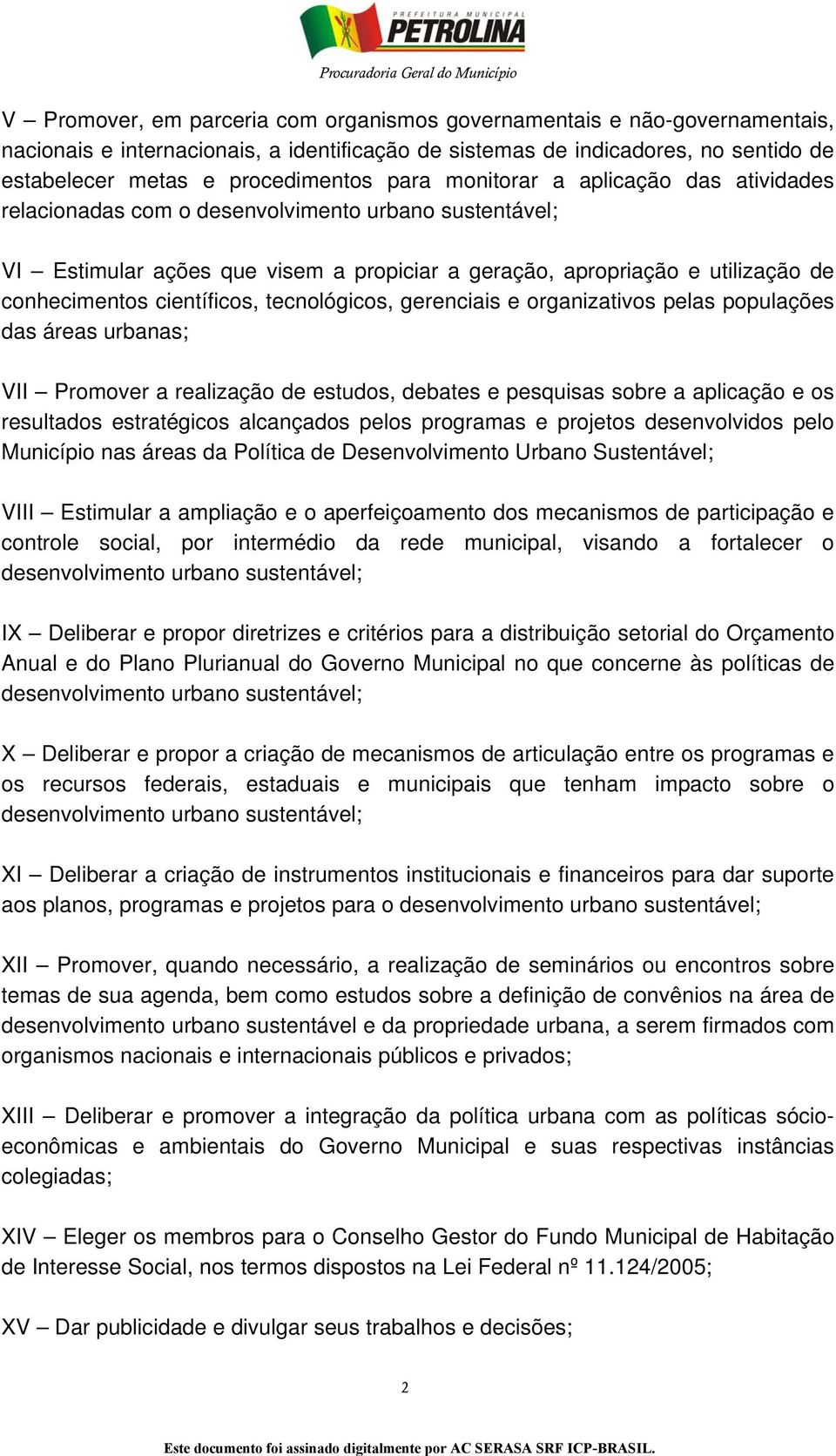 científicos, tecnológicos, gerenciais e organizativos pelas populações das áreas urbanas; VII Promover a realização de estudos, debates e pesquisas sobre a aplicação e os resultados estratégicos