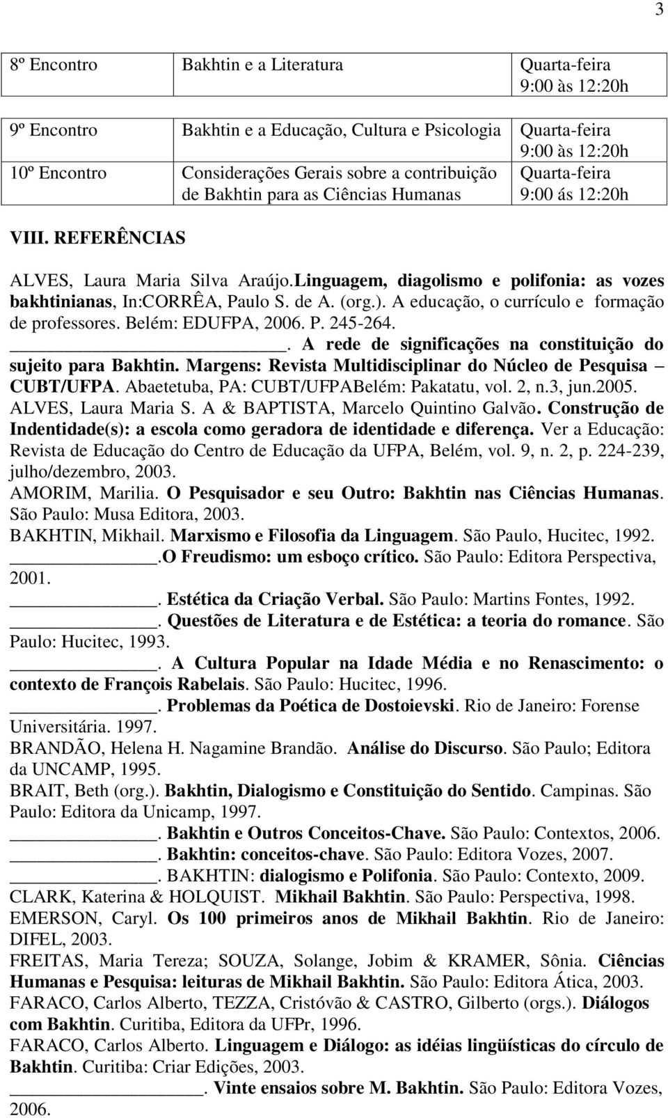 Belém: EDUFPA, 2006. P. 245-264.. A rede de significações na constituição do sujeito para Bakhtin. Margens: Revista Multidisciplinar do Núcleo de Pesquisa CUBT/UFPA.