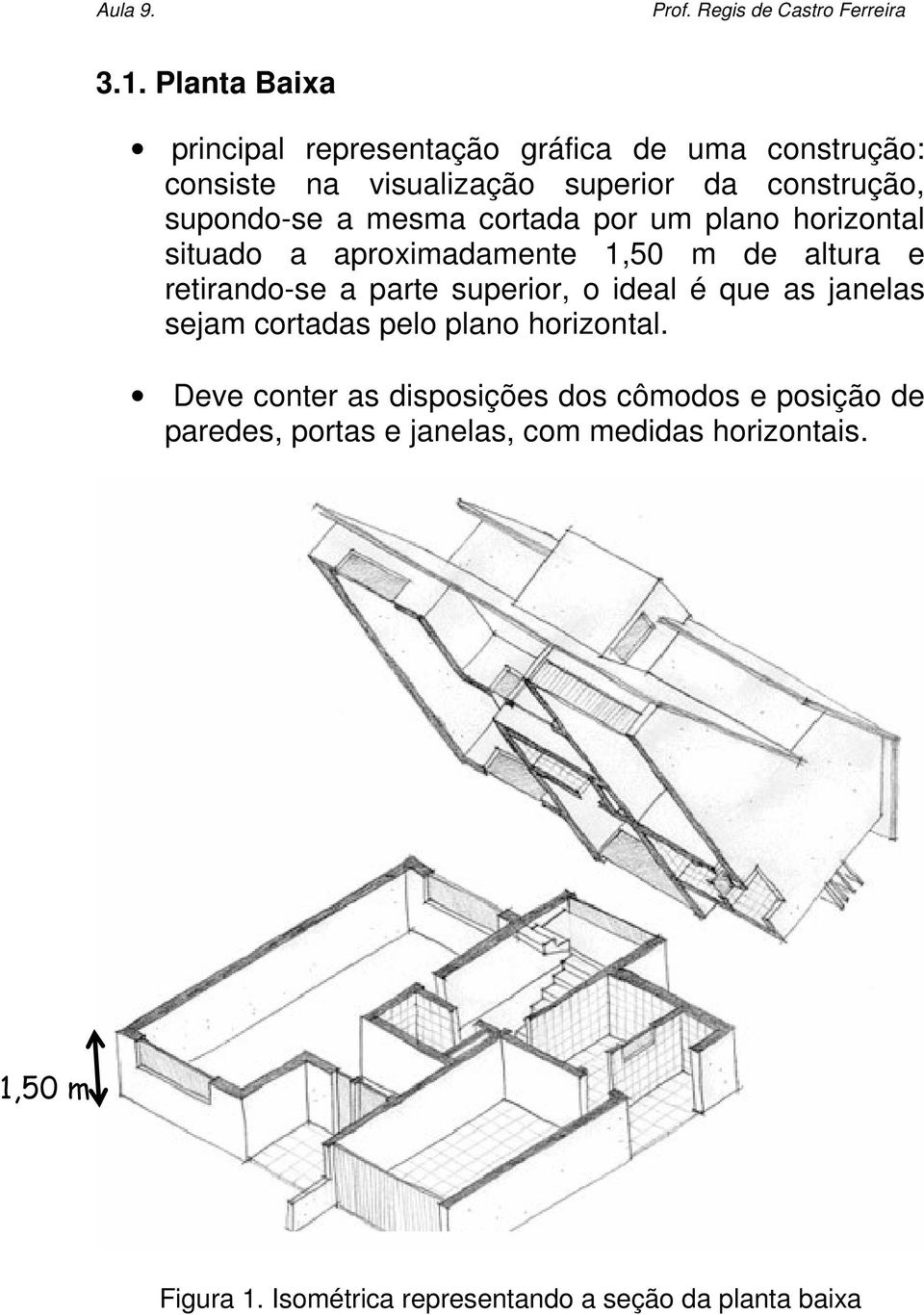 superior, o ideal é que as janelas sejam cortadas pelo plano horizontal.