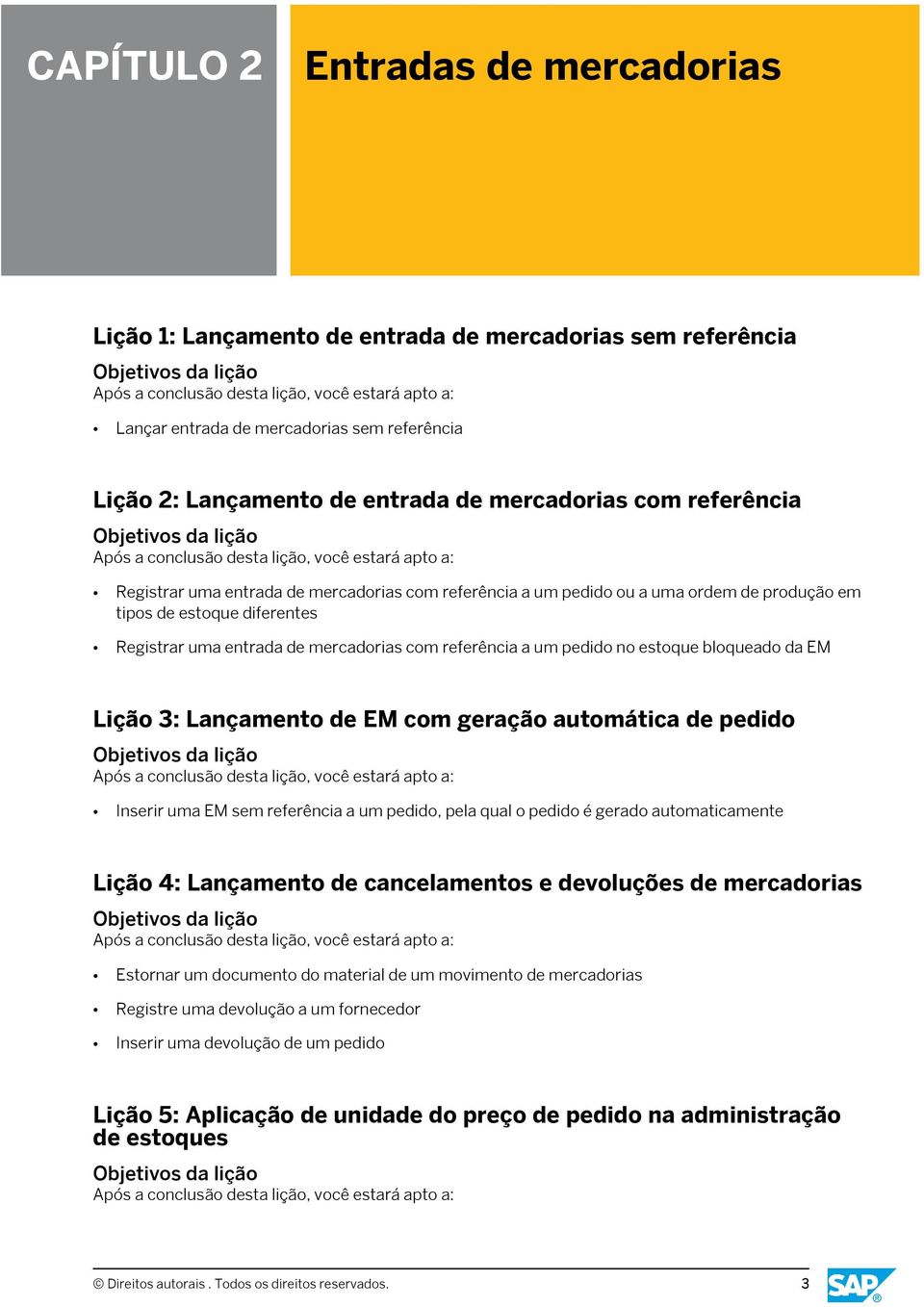 estoque bloqueado da EM Lição 3: Lançamento de EM com geração automática de pedido Inserir uma EM sem referência a um pedido, pela qual o pedido é gerado automaticamente Lição 4: Lançamento de