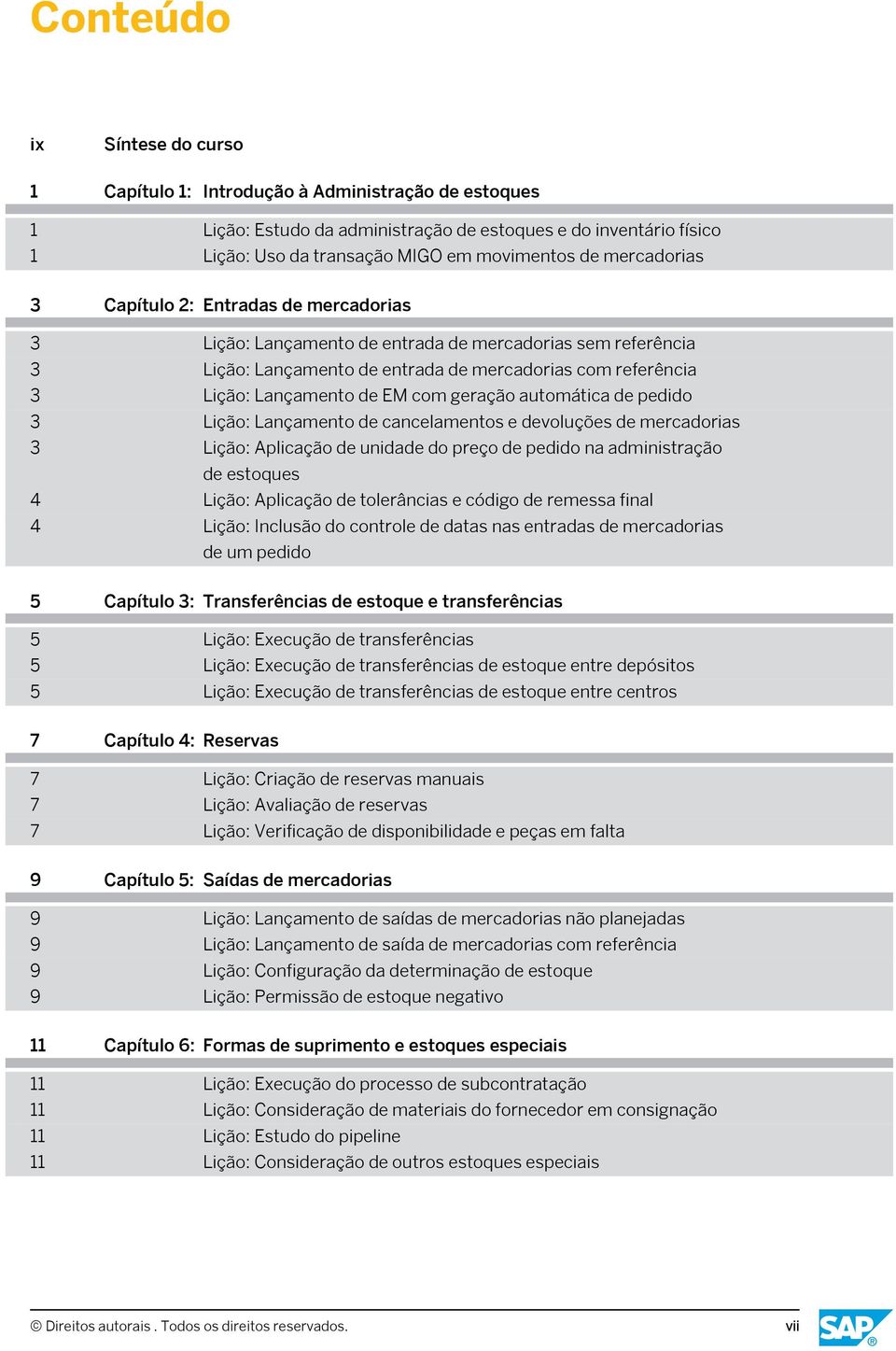 com geração automática de pedido 3 Lição: Lançamento de cancelamentos e devoluções de mercadorias 3 Lição: Aplicação de unidade do preço de pedido na administração de estoques 4 Lição: Aplicação de