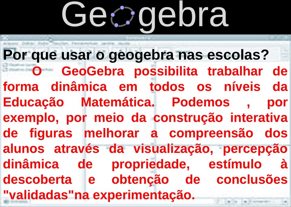 Podemos, por exemplo, por meio da construção interativa de figuras melhorar a compreensão dos