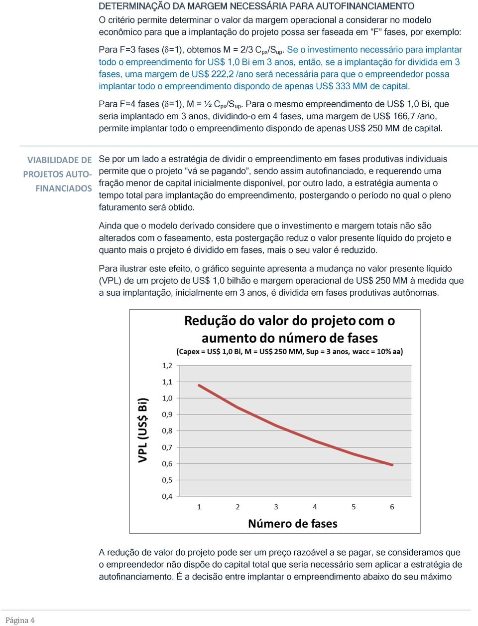 Se o investimento necessário para implantar todo o empreendimento for US$ 1,0 Bi em 3 anos, então, se a implantação for dividida em 3 fases, uma margem de US$ 222,2 /ano será necessária para que o