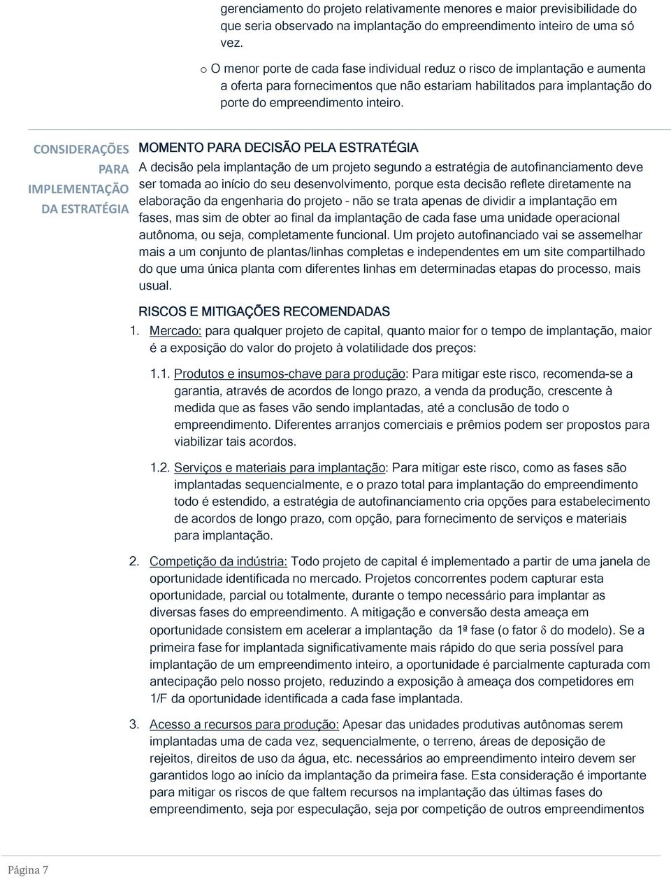 CONSIDERAÇÕES PARA IMPLEMENTAÇÃO DA ESTRATÉGIA MOMENTO PARA DECISÃO PELA ESTRATÉGIA A decisão pela implantação de um projeto segundo a estratégia de autofinanciamento deve ser tomada ao início do seu