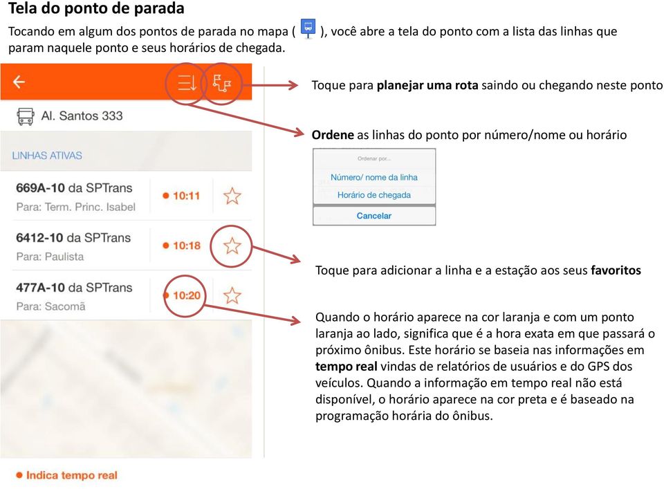 adicionar a linha e a estação aos seus favoritos Quando o horário aparece na cor laranja e com um ponto laranja ao lado, significa que é a hora exata em que passará o próximo