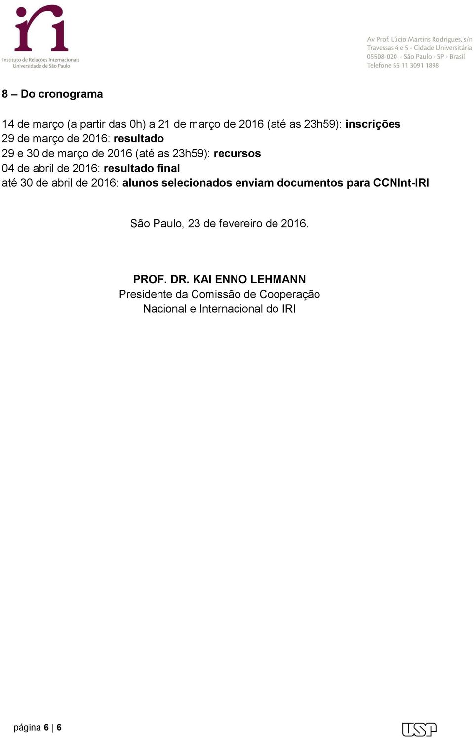 até 30 de abril de 2016: alunos selecionados enviam documentos para CCNInt-IRI São Paulo, 23 de fevereiro de