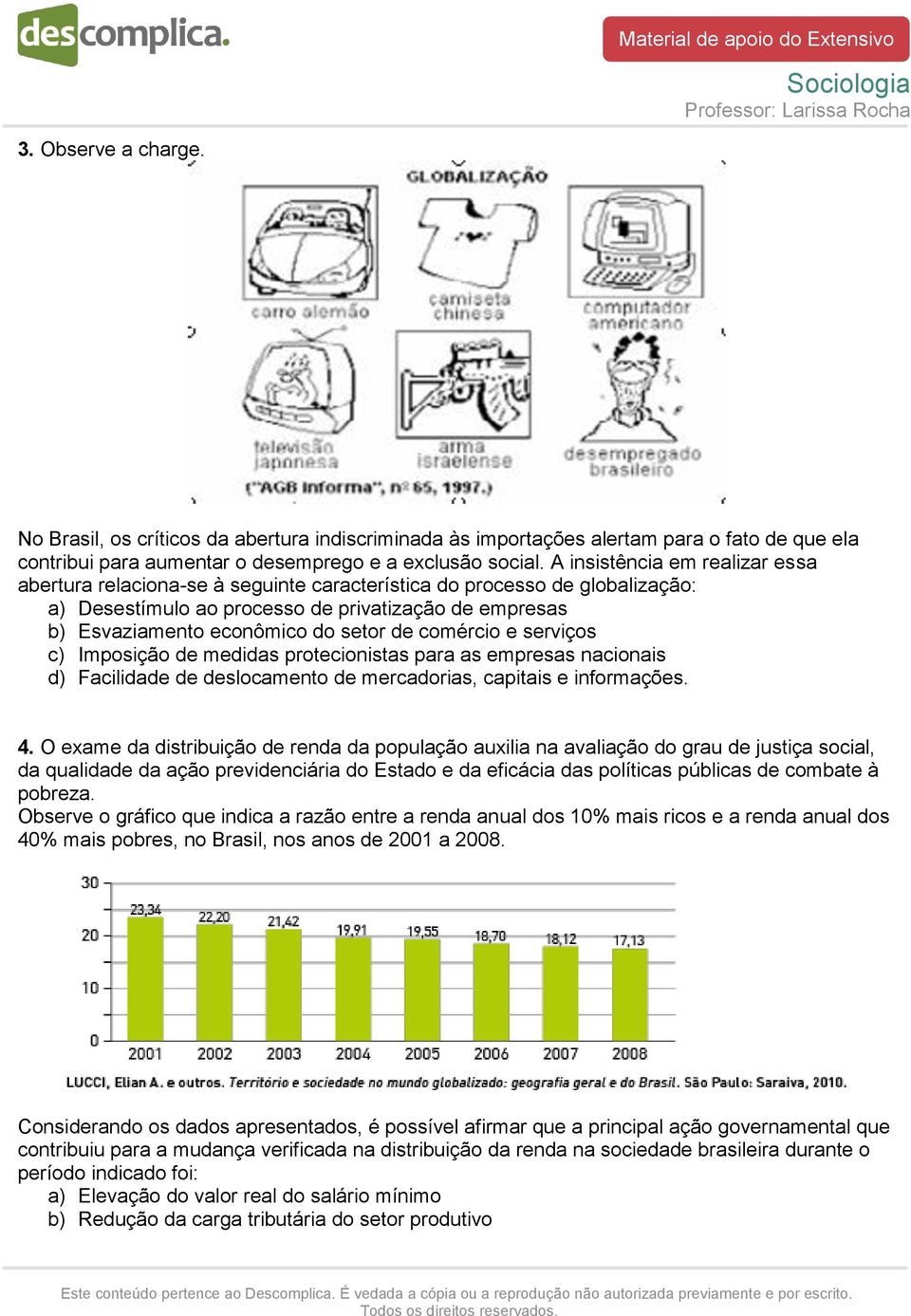 de comércio e serviços c) Imposição de medidas protecionistas para as empresas nacionais d) Facilidade de deslocamento de mercadorias, capitais e informações. 4.