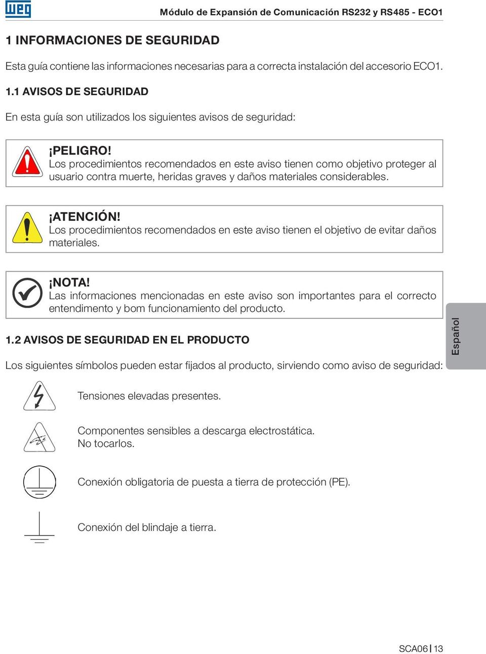 Los procedimientos recomendados en este aviso tienen el objetivo de evitar daños materiales. NOTA!