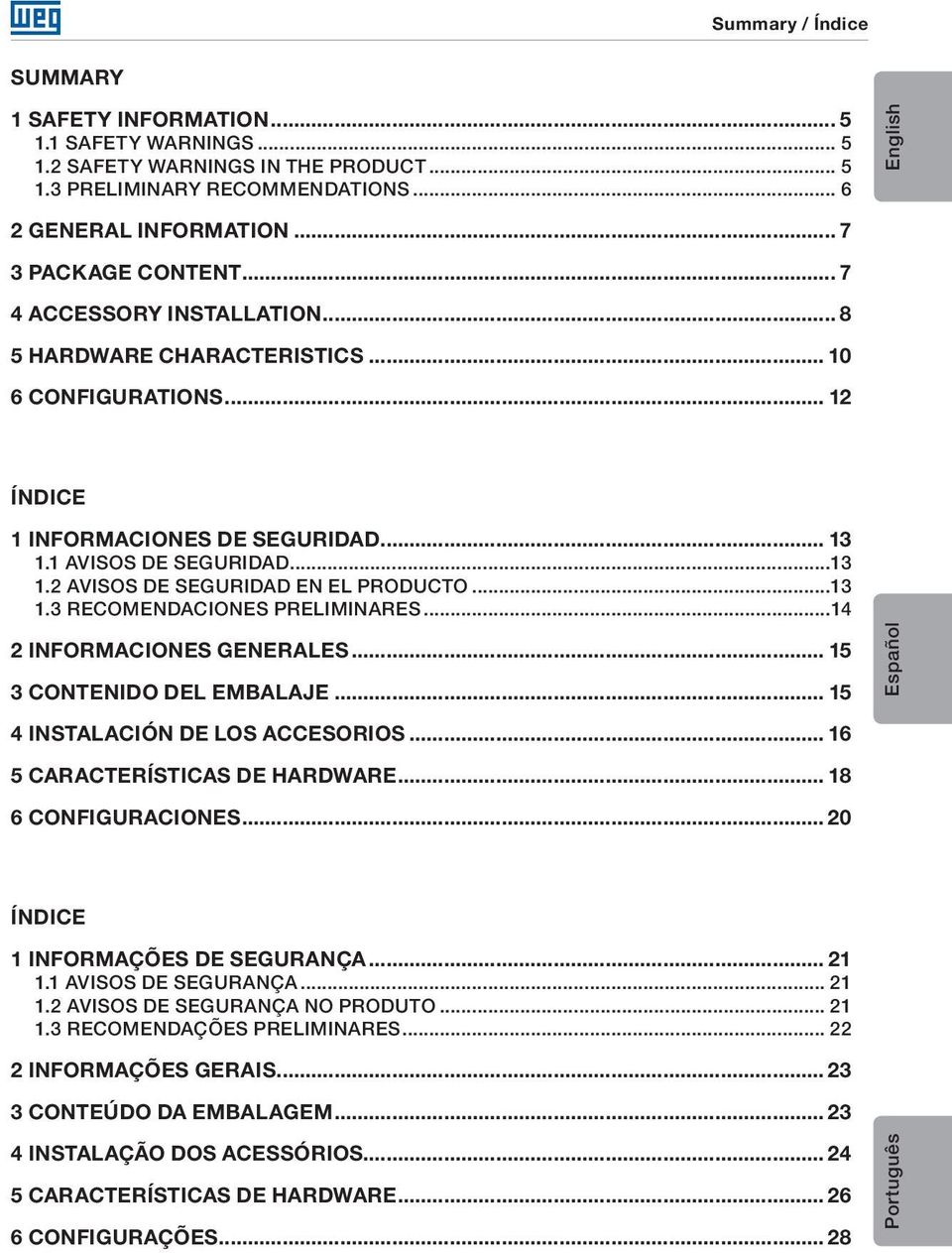 ..13 1.3 RECOMENDACIONES PRELIMINARES...14 2 INFORMACIONES GENERALES... 15 3 CONTENIDO DEL EMBALAJE... 15 4 INSTALACIÓN DE LOS ACCESORIOS... 16 5 CARACTERÍSTICAS DE HARDWARE... 18 6 CONFIGURACIONES.