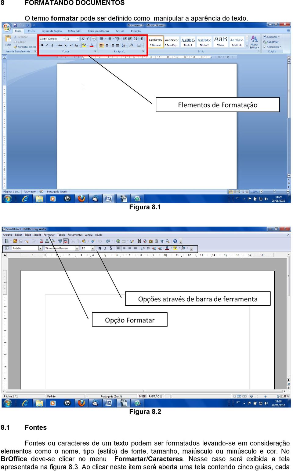 1 Fontes Fontes ou caracteres de um texto podem ser formatados levando-se em consideração elementos como o nome, tipo (estilo) de fonte,