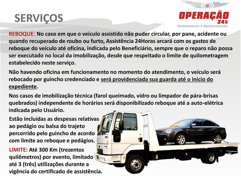 Não havendo oficina em funcionamento no momento do atendimento, o veículo será rebocado por guincho credenciado e será providenciada sua guarda até o inicio do expediente.