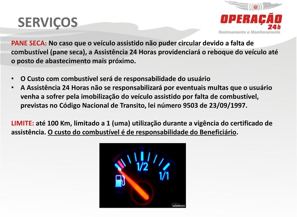 O Custo com combustível será de responsabilidade do usuário A Assistência 24 Horas não se responsabilizará por eventuais multas que o usuário venha a sofrer pela