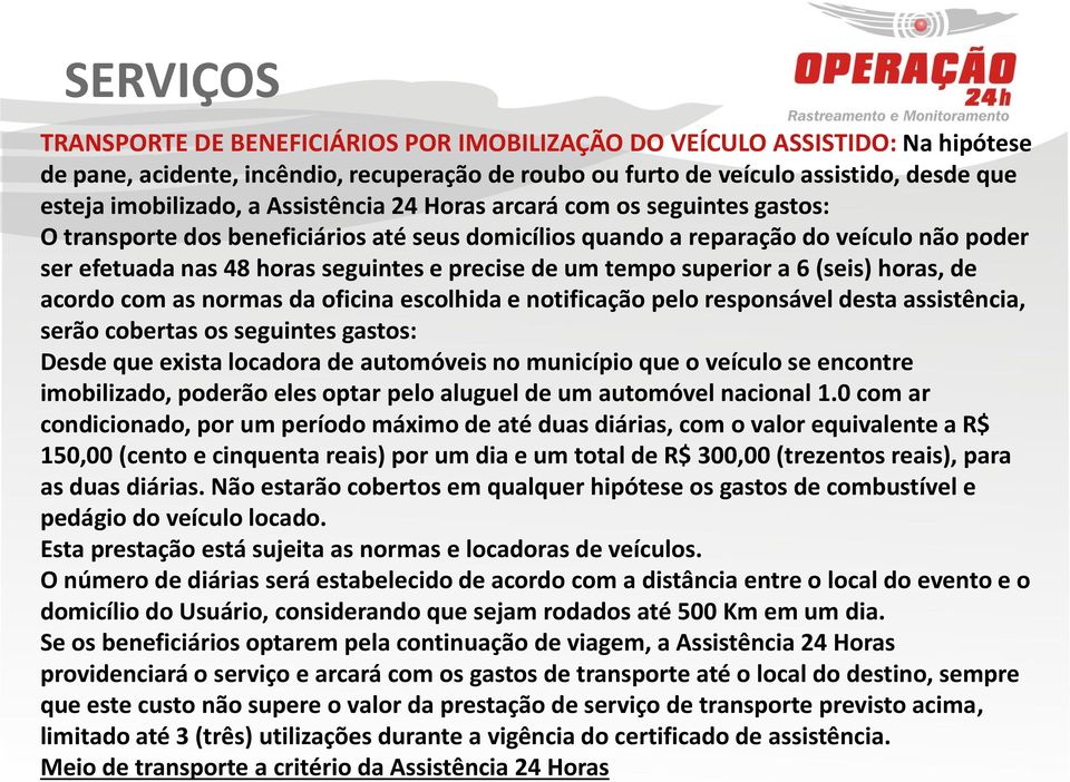 tempo superior a 6 (seis) horas, de acordo com as normas da oficina escolhida e notificação pelo responsável desta assistência, serão cobertas os seguintes gastos: Desde que exista locadora de