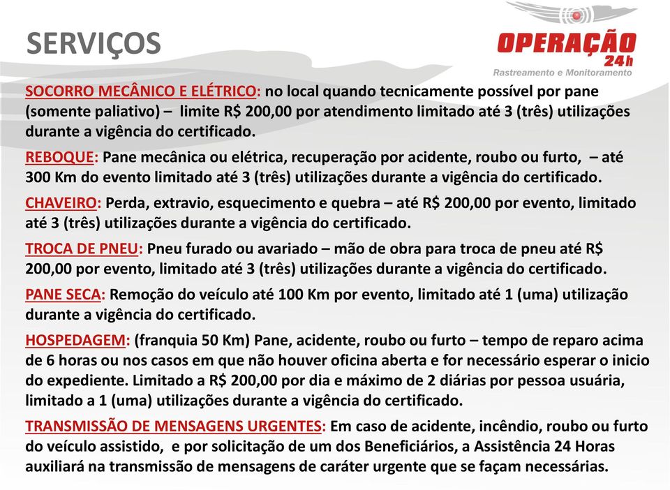 CHAVEIRO: Perda, extravio, esquecimento e quebra até R$ 200,00 por evento, limitado até 3 (três) utilizações durante a vigência do certificado.