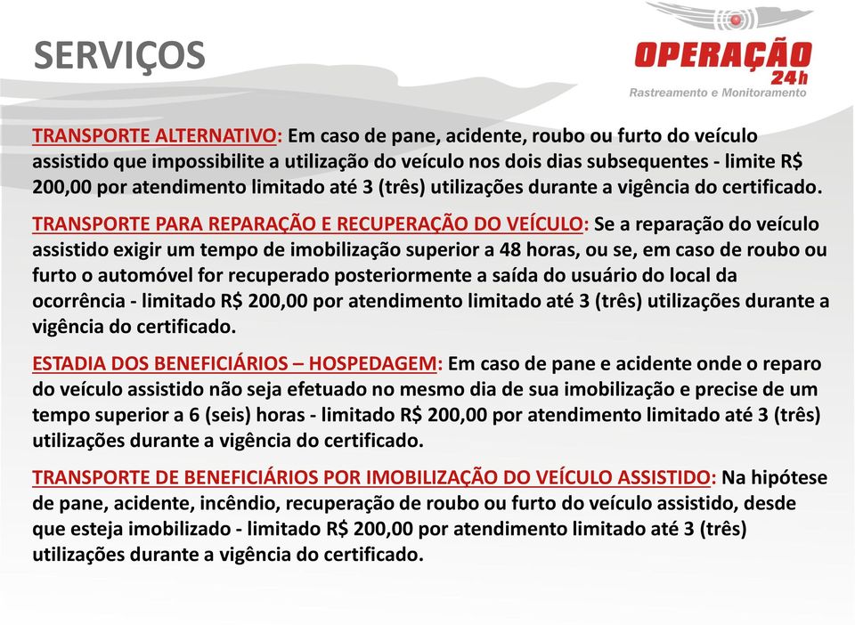 TRANSPORTE PARA REPARAÇÃO E RECUPERAÇÃO DO VEÍCULO: Se a reparação do veículo assistido exigir um tempo de imobilização superior a 48 horas, ou se, em caso de roubo ou furto o automóvel for