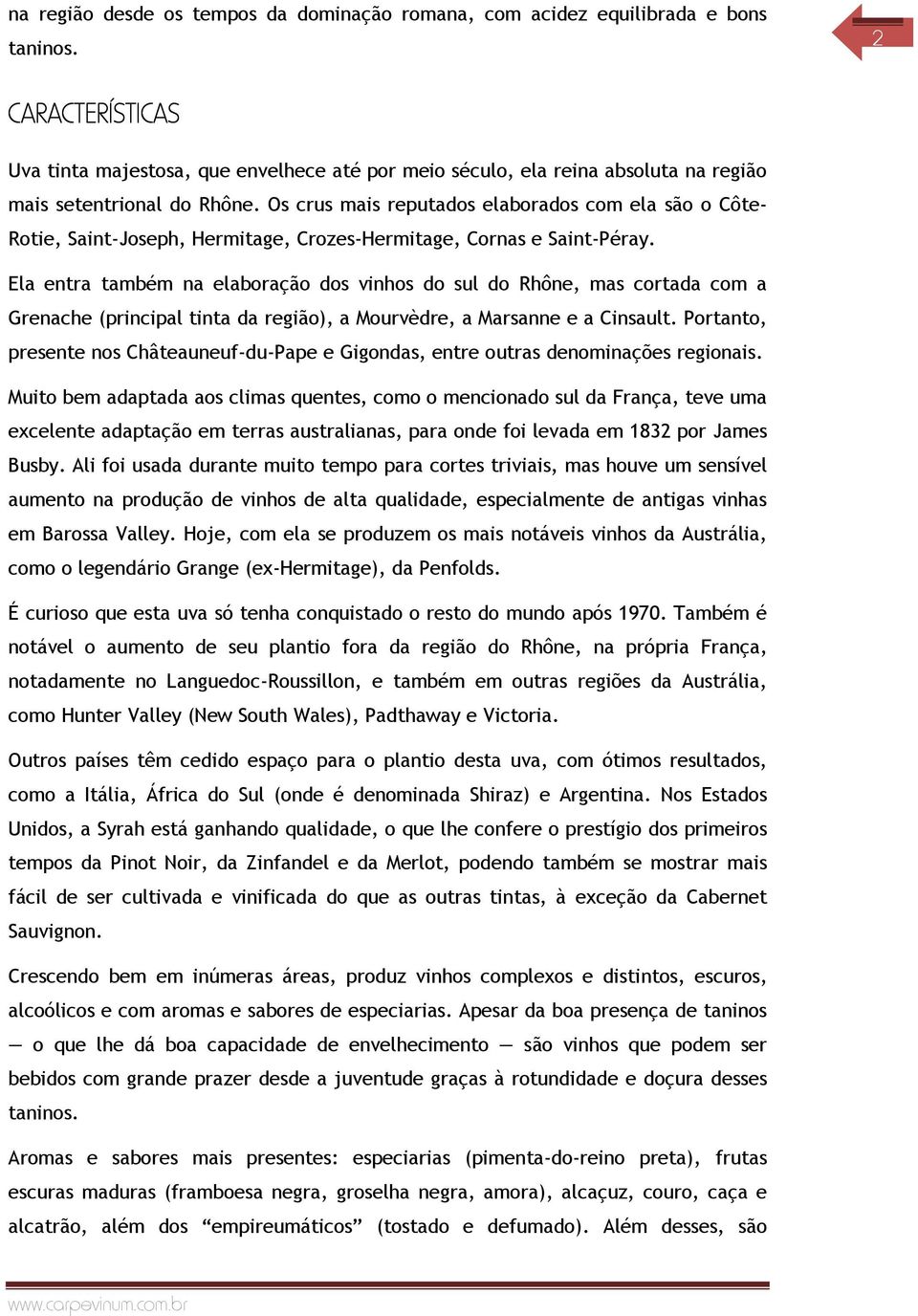 Os crus mais reputados elaborados com ela são o Côte- Rotie, Saint-Joseph, Hermitage, Crozes-Hermitage, Cornas e Saint-Péray.