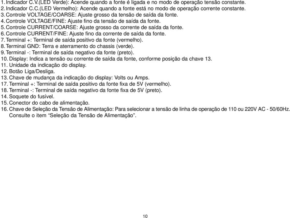 Controle /: Ajuste fino da corrente de saída da fonte. 7. Terminal +: Terminal de saída positivo da fonte (vermelho). 8. Terminal GND: Terra e aterramento do chassis (verde). 9.