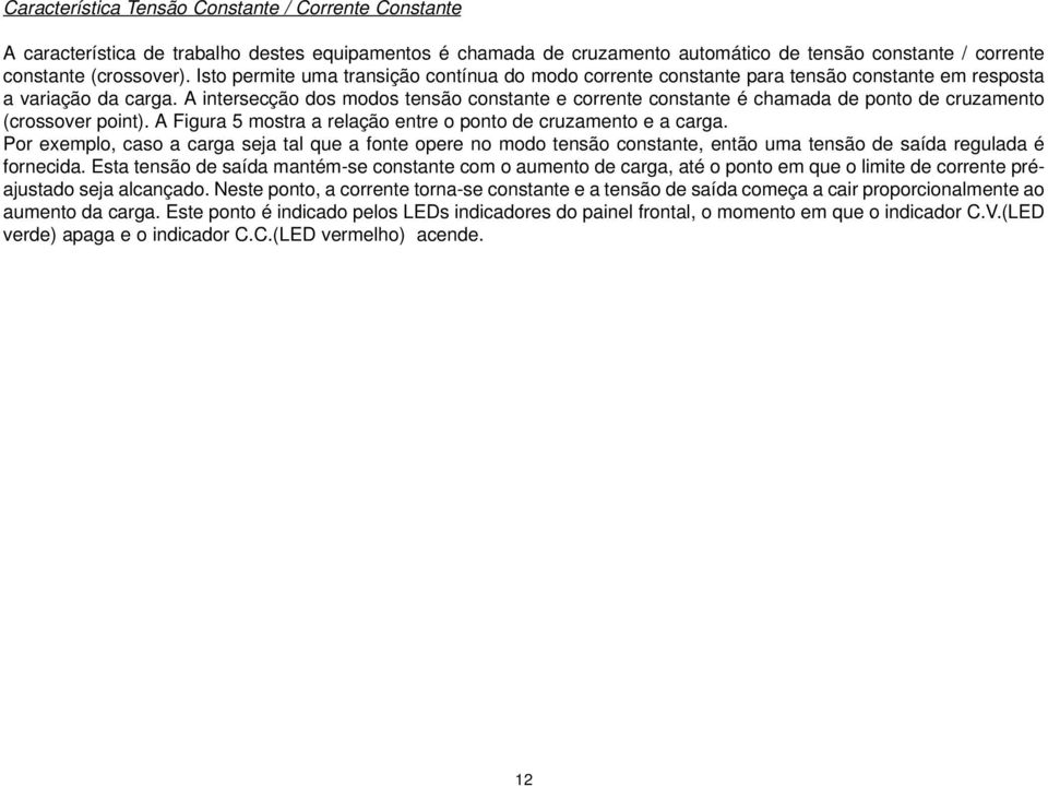 A intersecção dos modos tensão constante e corrente constante é chamada de ponto de cruzamento (crossover point). A Figura 5 mostra a relação entre o ponto de cruzamento e a carga.