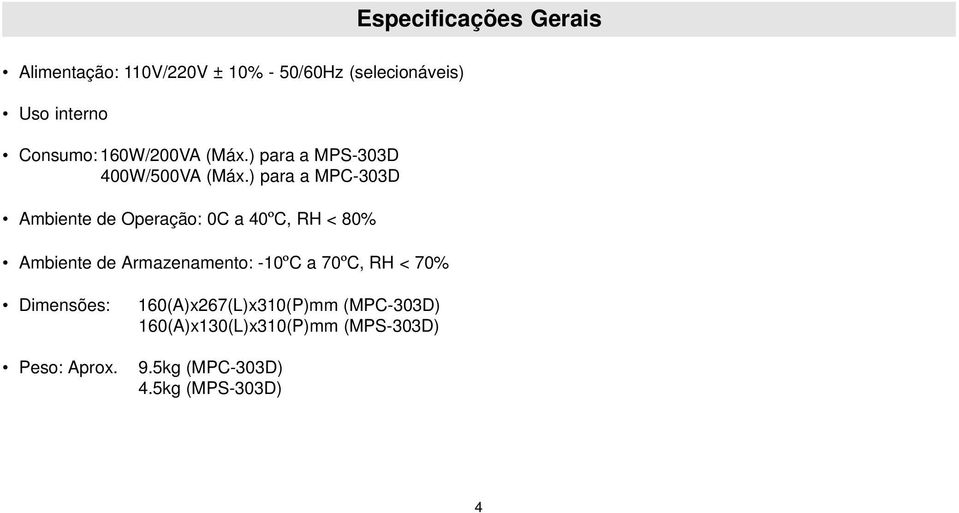 ) para a MPC303D Ambiente de Operação: 0C a 40ºC, RH < 80% Ambiente de Armazenamento: 10ºC a