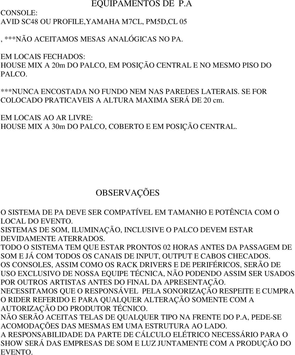 SE FOR COLOCADO PRATICAVEIS A ALTURA MAXIMA SERÁ DE 20 cm. EM LOCAIS AO AR LIVRE: HOUSE MIX A 30m DO PALCO, COBERTO E EM POSIÇÃO CENTRAL.