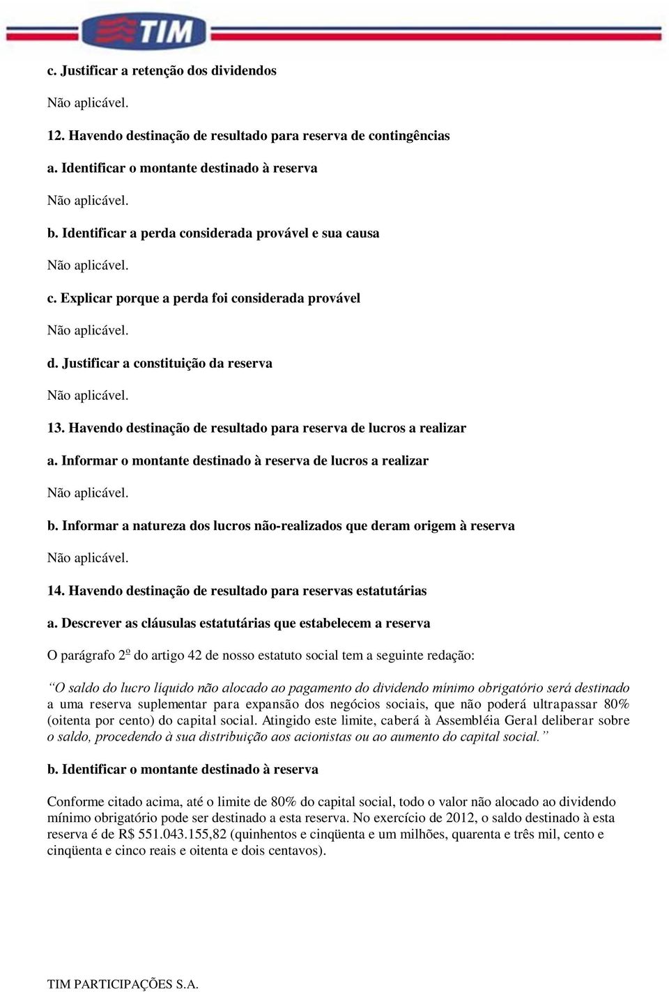 Havendo destinação de resultado para reserva de lucros a realizar a. Informar o montante destinado à reserva de lucros a realizar b.