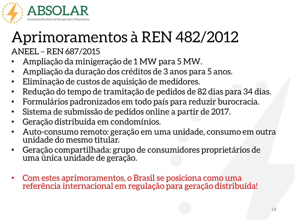 Sistema de submissão de pedidos online a partir de 2017. Geração distribuída em condomínios. Auto-consumo remoto: geração em uma unidade, consumo em outra unidade do mesmo titular.