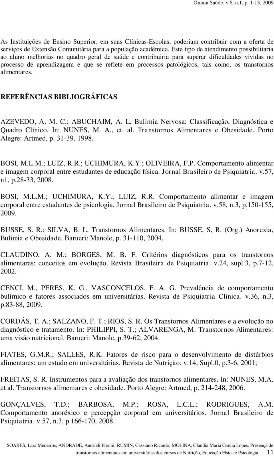 patológicos, tais como, os transtornos alimentares. REFERÊNCIAS BIBLIOGRÁFICAS AZEVEDO, A. M. C.; ABUCHAIM, A. L. Bulimia Nervosa: Classificação, Diagnóstica e Quadro Clínico. In: NUNES, M. A., et.