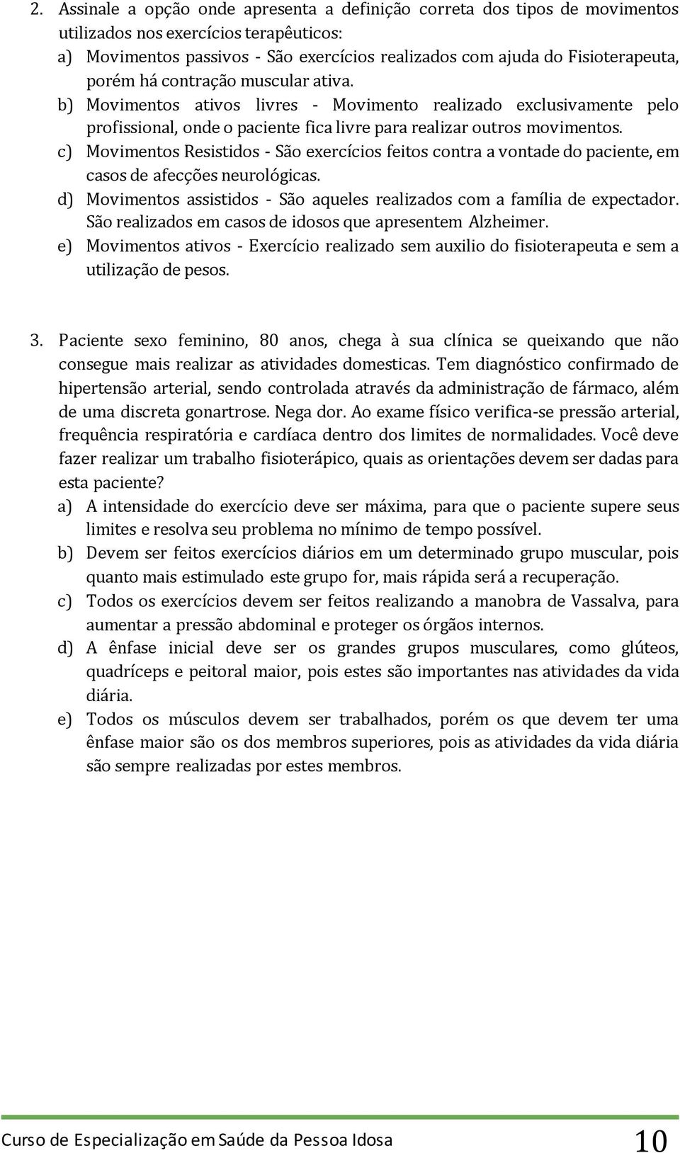 c) Movimentos Resistidos - São exercícios feitos contra a vontade do paciente, em casos de afecções neurológicas. d) Movimentos assistidos - São aqueles realizados com a família de expectador.