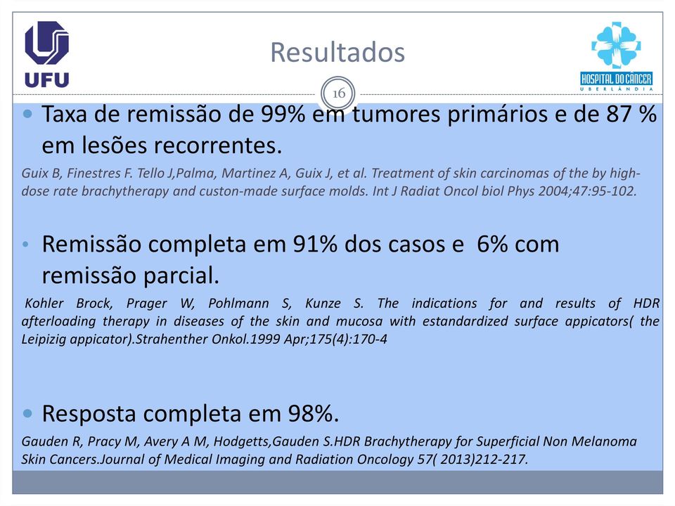 Remissão completa em 91% dos casos e 6% com remissão parcial. 16 Kohler Brock, Prager W, Pohlmann S, Kunze S.