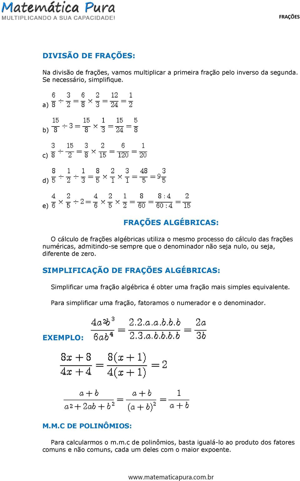 nulo, ou seja, diferente de zero. SIMPLIFICAÇÃO DE FRAÇÕES ALGÉBRICAS: Simplificar uma fração algébrica é obter uma fração mais simples equivalente.