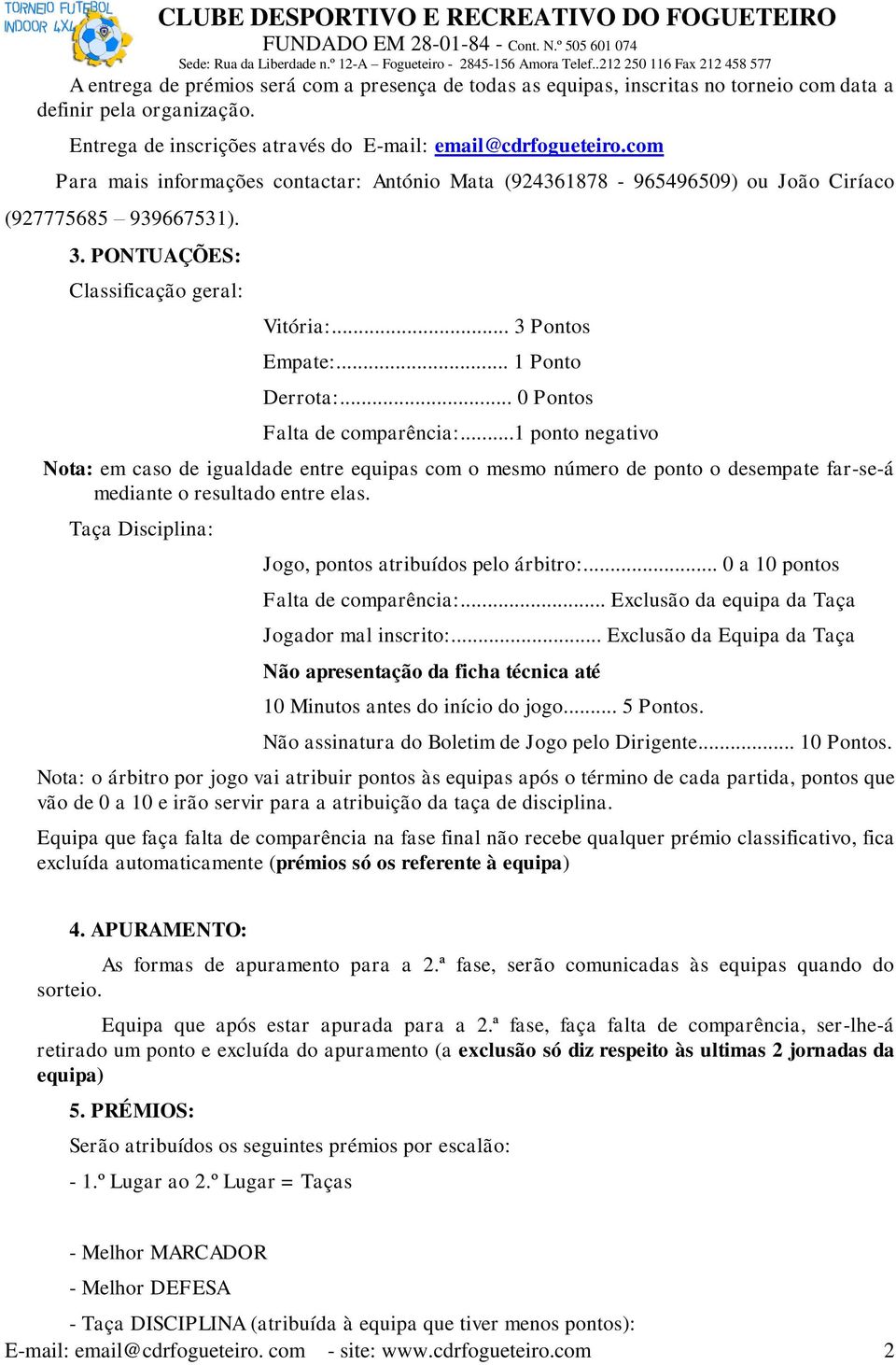 .. 0 Pontos Falta de comparência:...1 ponto negativo Nota: em caso de igualdade entre equipas com o mesmo número de ponto o desempate far-se-á mediante o resultado entre elas.