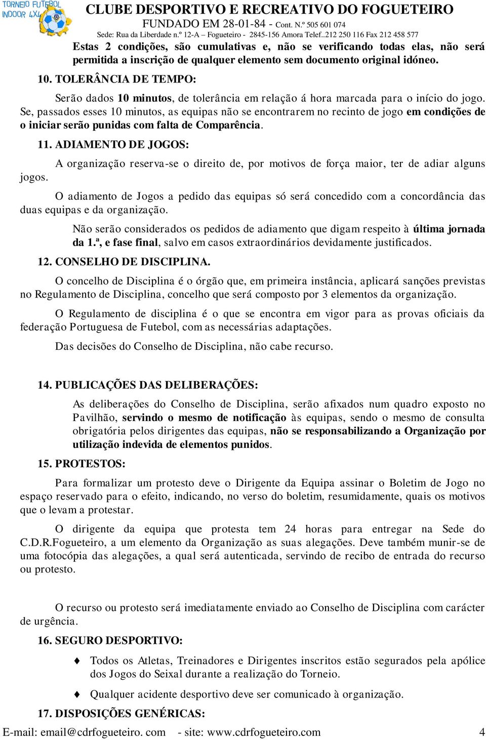 Se, passados esses 10 minutos, as equipas não se encontrarem no recinto de jogo em condições de o iniciar serão punidas com falta de Comparência. jogos. 11.