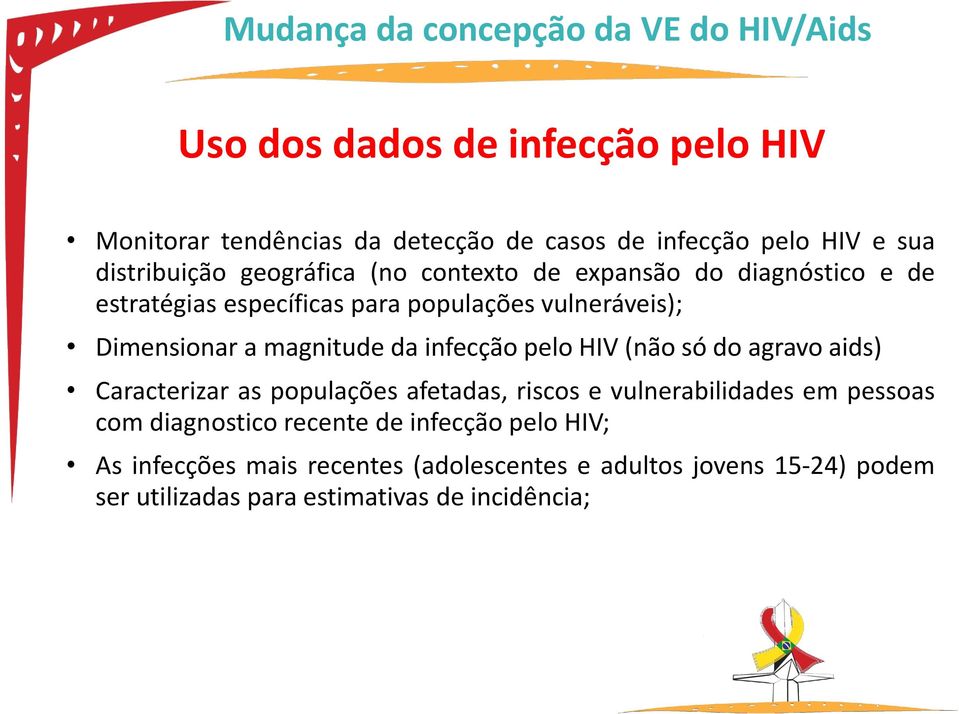 pelo HIV (não só do agravo aids) Caracterizar as populações afetadas, riscos e vulnerabilidades em pessoas com diagnostico recente de