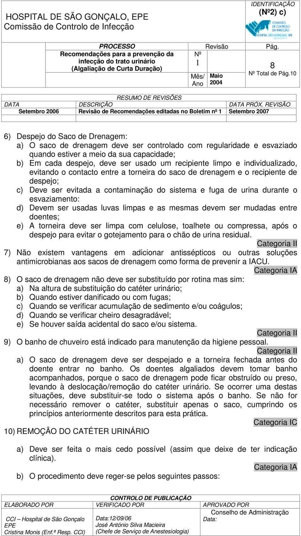 meio da sua capacidade; b) Em cada despejo, deve ser usado um recipiente limpo e individualizado, evitando o contacto entre a torneira do saco de drenagem e o recipiente de despejo; c) Deve ser