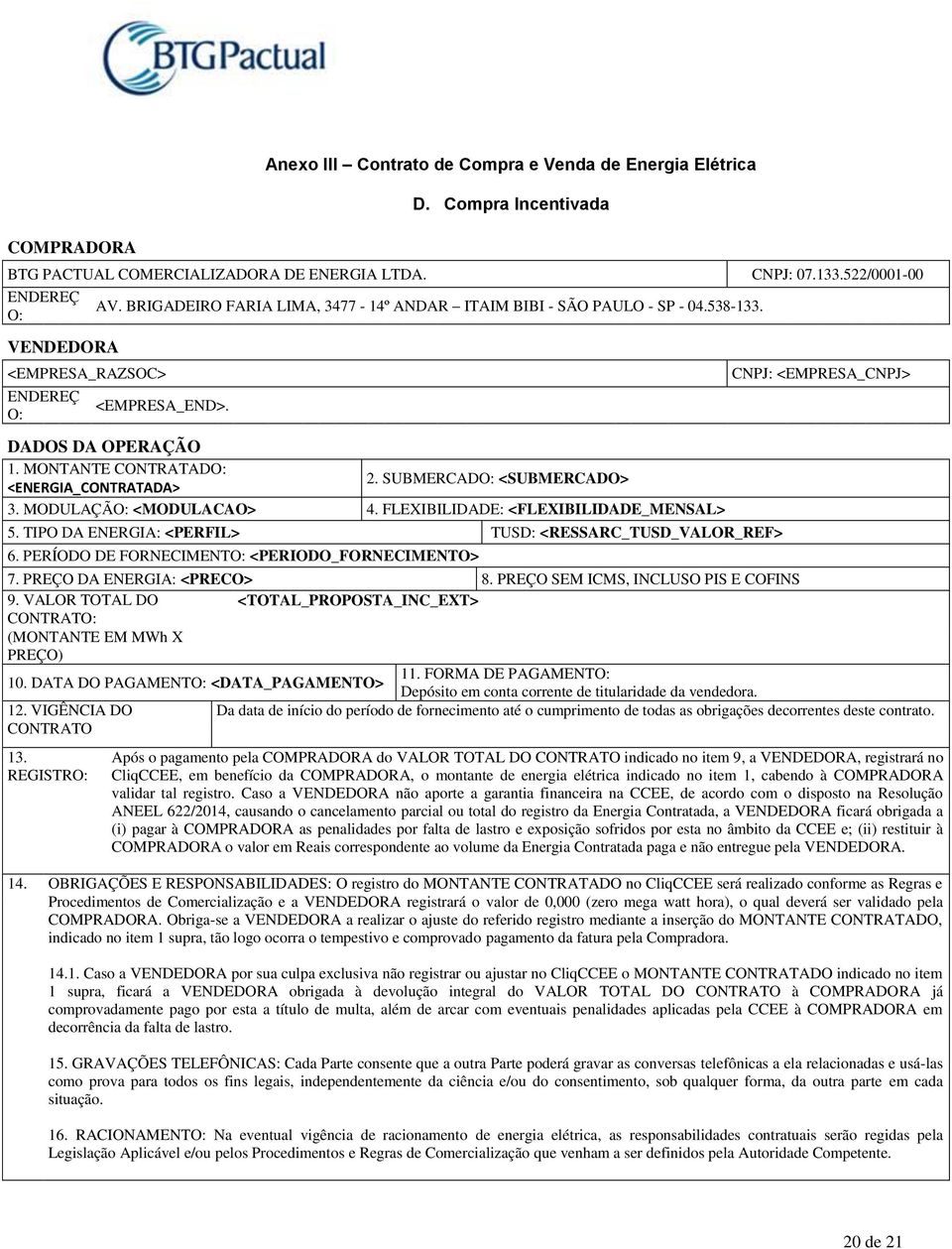 MONTANTE CONTRATADO: <ENERGIA_CONTRATADA> 2. SUBMERCADO: <SUBMERCADO> 3. MODULAÇÃO: <MODULACAO> 4. FLEXIBILIDADE: <FLEXIBILIDADE_MENSAL> 5. TIPO DA ENERGIA: <PERFIL> TUSD: <RESSARC_TUSD_VALOR_REF> 6.