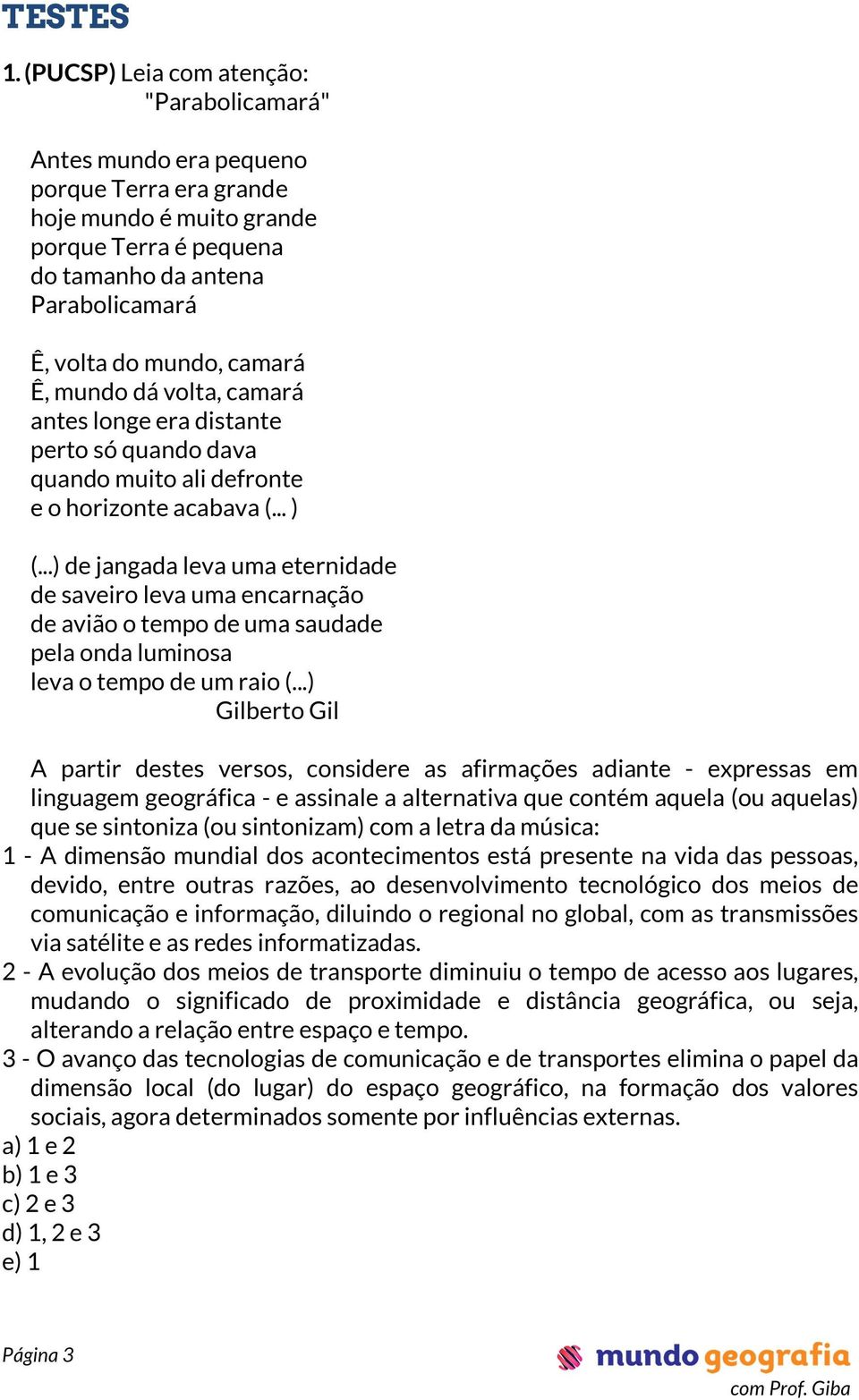 camará Ê, mundo dá volta, camará antes longe era distante perto só quando dava quando muito ali defronte e o horizonte acabava (... ) (.