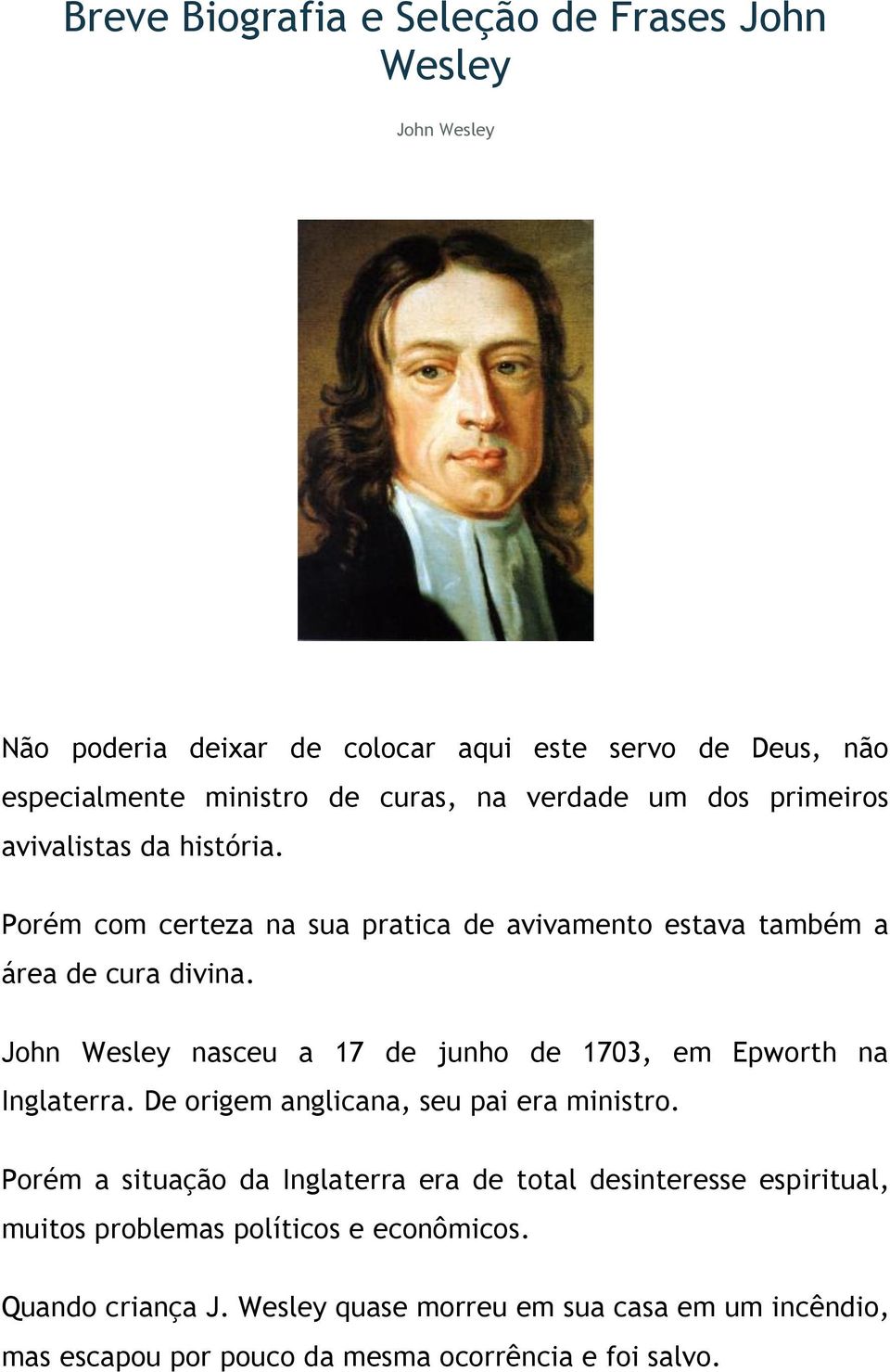John Wesley nasceu a 17 de junho de 1703, em Epworth na Inglaterra. De origem anglicana, seu pai era ministro.