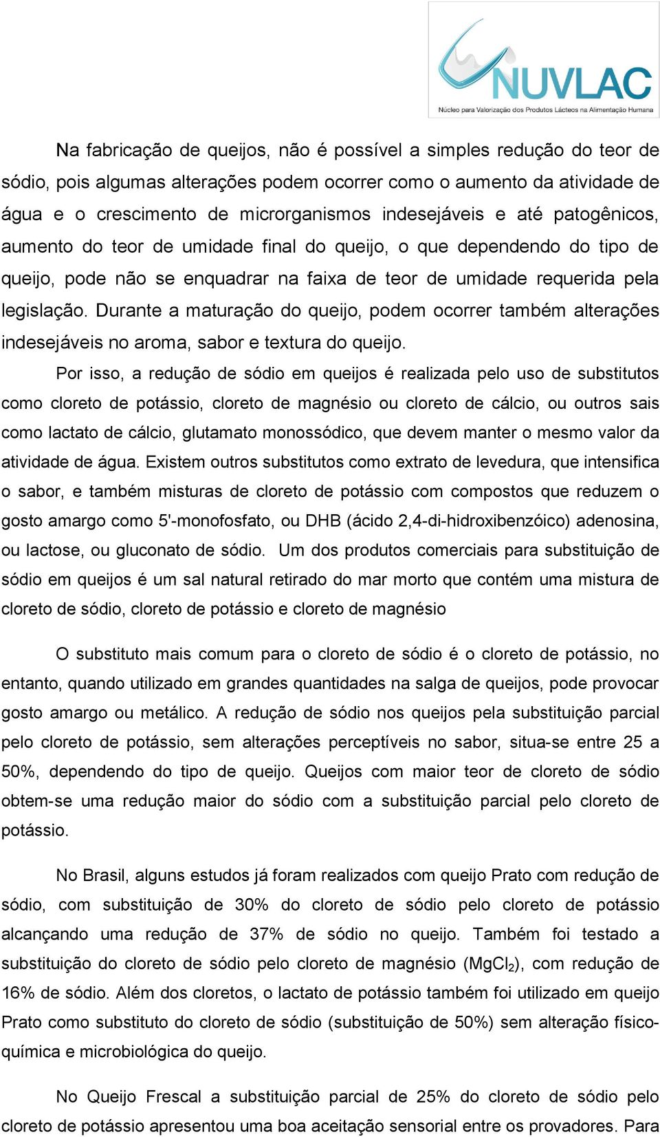 Durante a maturação do queijo, podem ocorrer também alterações indesejáveis no aroma, sabor e textura do queijo.