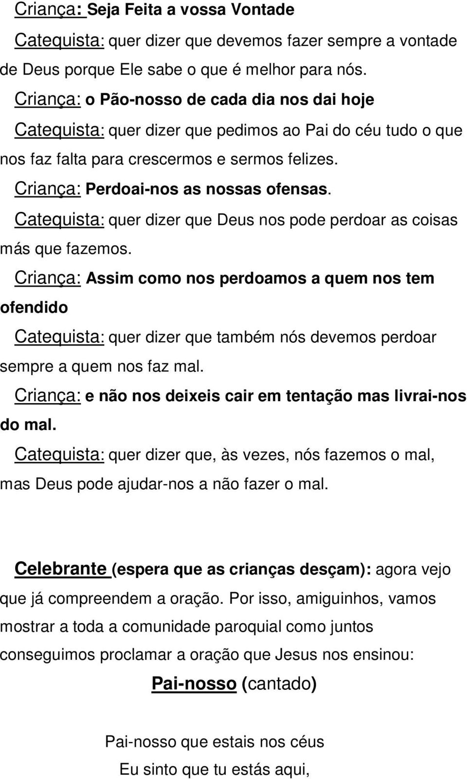 Catequista: quer dizer que Deus nos pode perdoar as coisas más que fazemos.