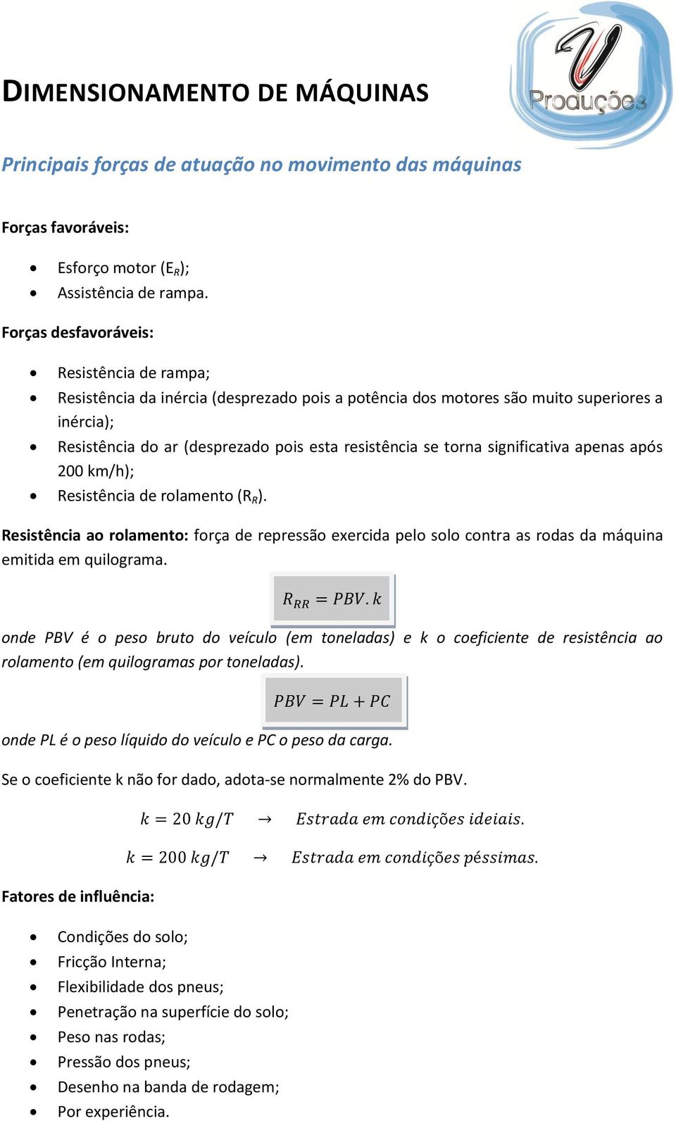torna significativa apenas após 200 km/h); Resistência de rolamento (R R ). Resistência ao rolamento: força de repressão exercida pelo solo contra as rodas da máquina emitida em quilograma.