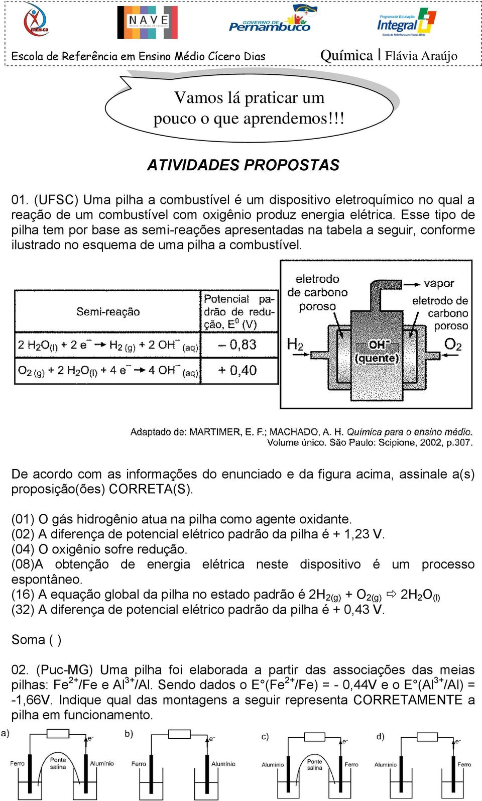 Esse tipo de pilha tem por base as semi-reações apresentadas na tabela a seguir, conforme ilustrado no esquema de uma pilha a combustível.