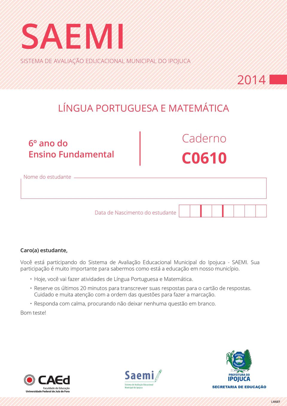Hoje, você vai fazer atividades de Língua Portuguesa e Matemática. Reserve os últimos 20 minutos para transcrever suas respostas para o cartão de respostas.