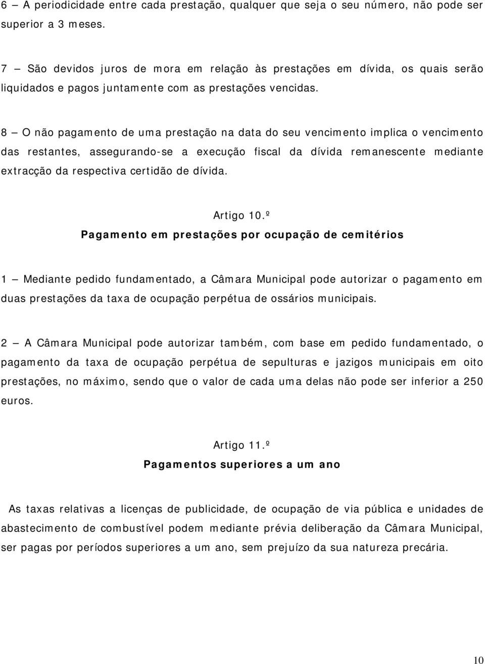 8 O não pagamento de uma prestação na data do seu vencimento implica o vencimento das restantes, assegurando-se a execução fiscal da dívida remanescente mediante extracção da respectiva certidão de