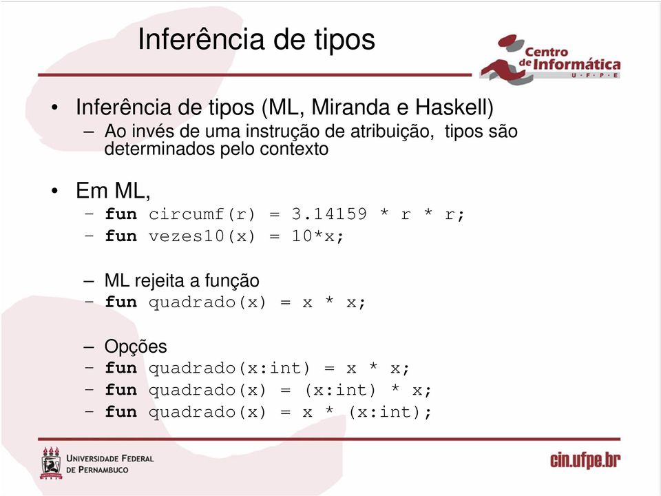 3.14159 * r * r; fun vezes10(x) = 10*x; ML rejeita a função fun quadrado(x) = x * x;