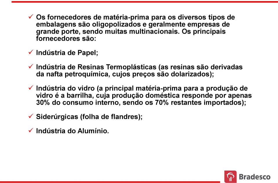 Os principais fornecedores são: Indústria de Papel; Indústria de Resinas Termoplásticas (as resinas são derivadas da nafta petroquímica, cujos