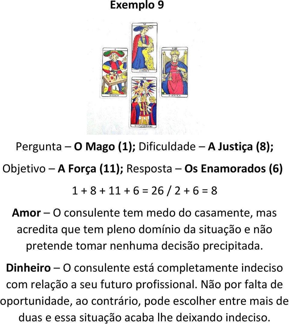 tomar nenhuma decisão precipitada. Dinheiro O consulente está completamente indeciso com relação a seu futuro profissional.