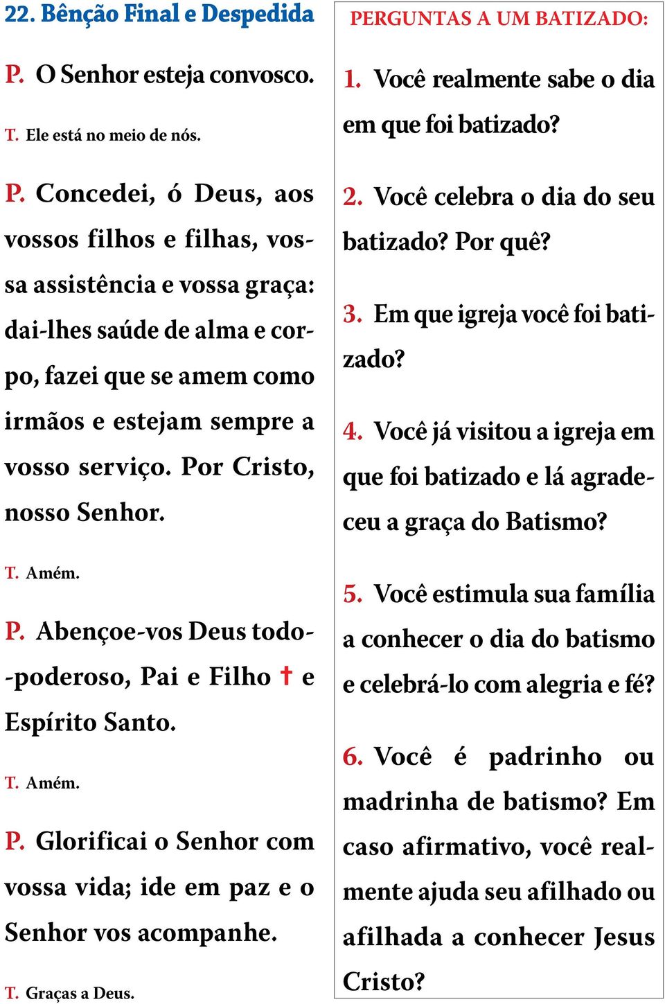 Concedei, ó Deus, aos vossos filhos e filhas, vossa assistência e vossa graça: dai-lhes saúde de alma e corpo, fazei que se amem como irmãos e estejam sempre a vosso serviço. Por Cristo, nosso Senhor.